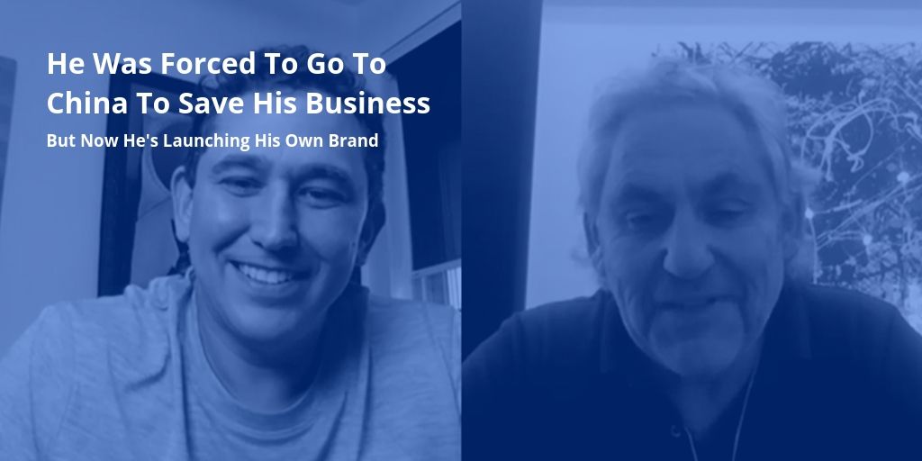 He Was Forced To Go To China To Save His Business But Now He’s Launching His Own Brand [Podcast Ep20]